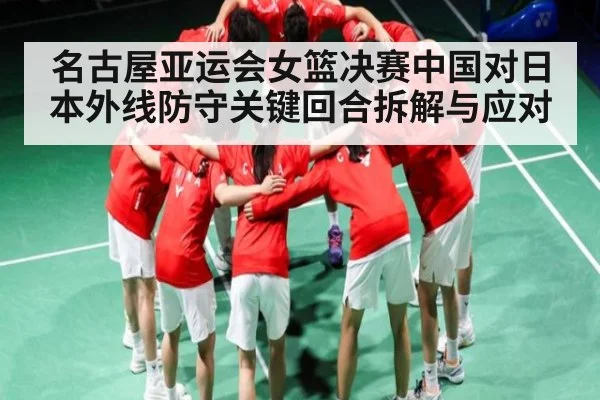 名古屋亚运会女篮决赛中国对日本外线防守关键回合拆解与应对